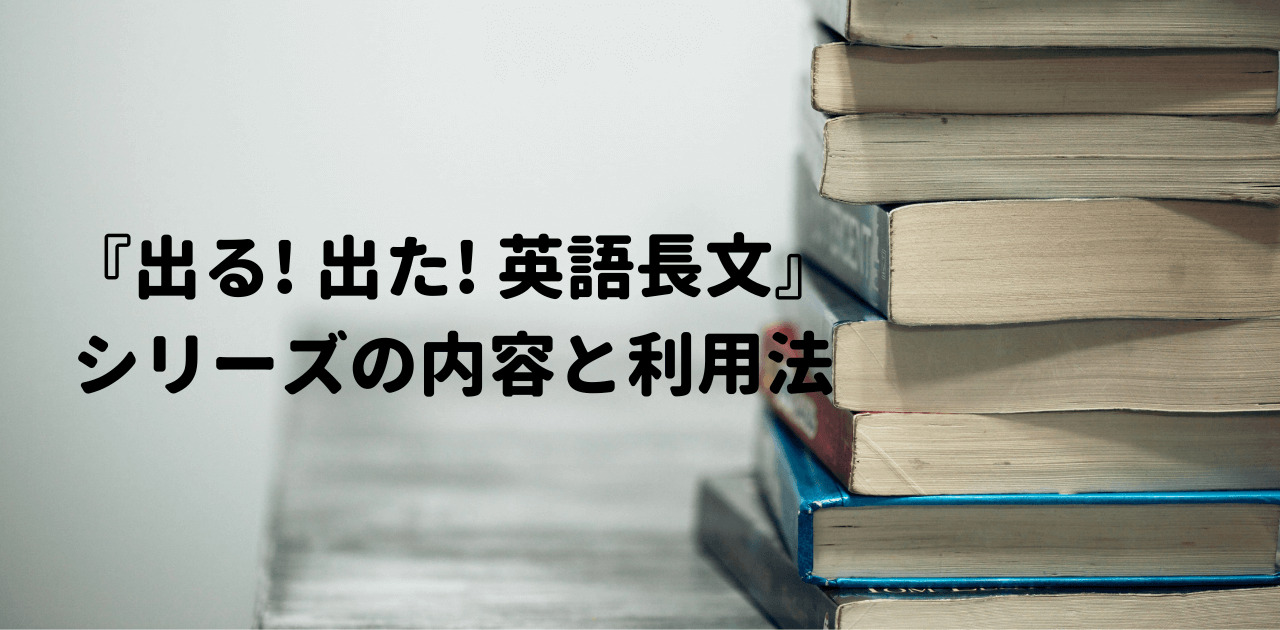 『出る! 出た! 英語長文』シリーズの内容と利用法