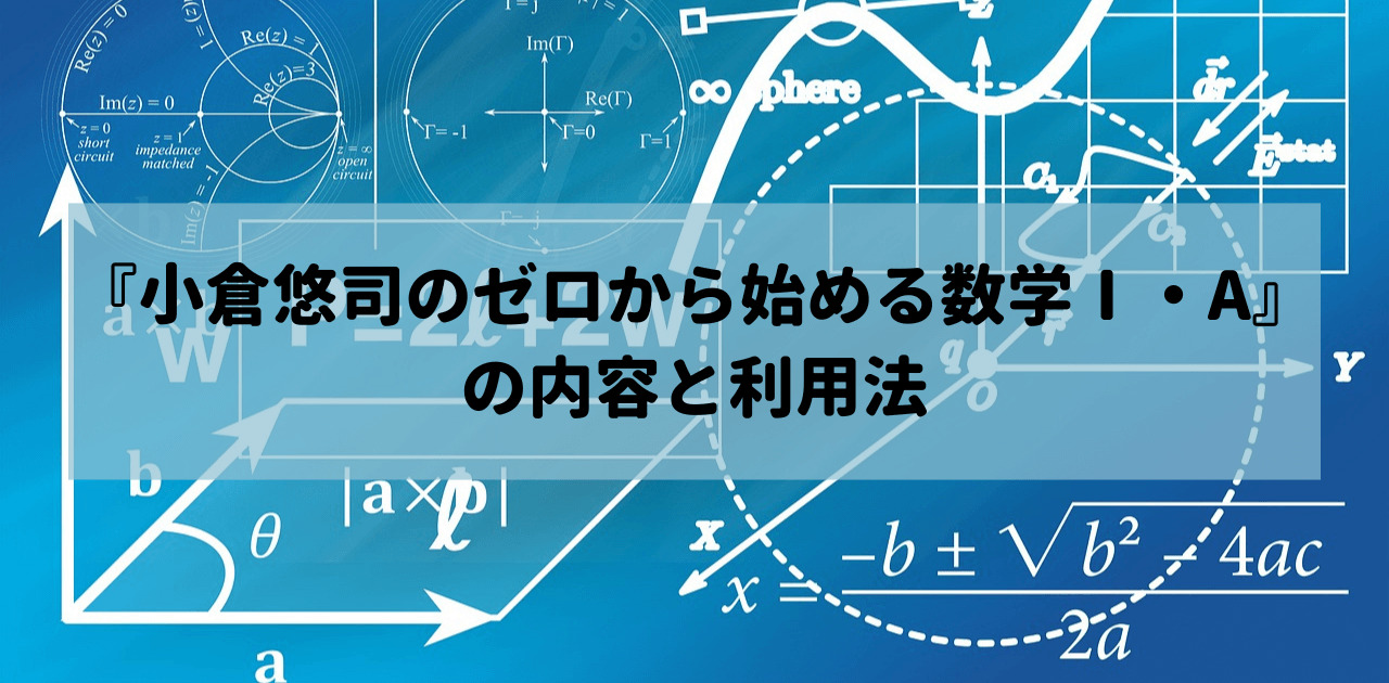 『小倉悠司のゼロから始める数学Ⅰ・A』の内容と利用法